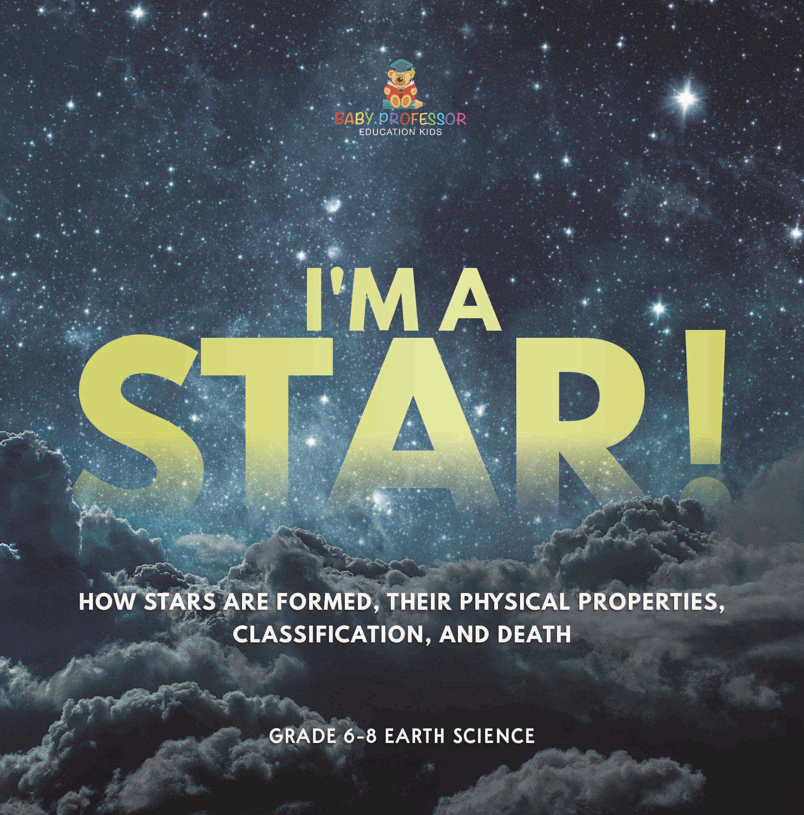 I'm A Star! How Stars are Formed, Their Physical Properties, Classification, and Death | Grade 6-8 Earth Science by 9781541989436 (Paperback)