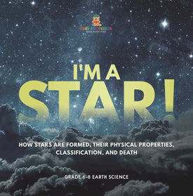 I'm A Star! How Stars are Formed, Their Physical Properties, Classification, and Death | Grade 6-8 Earth Science by 9781541989436 (Paperback)
