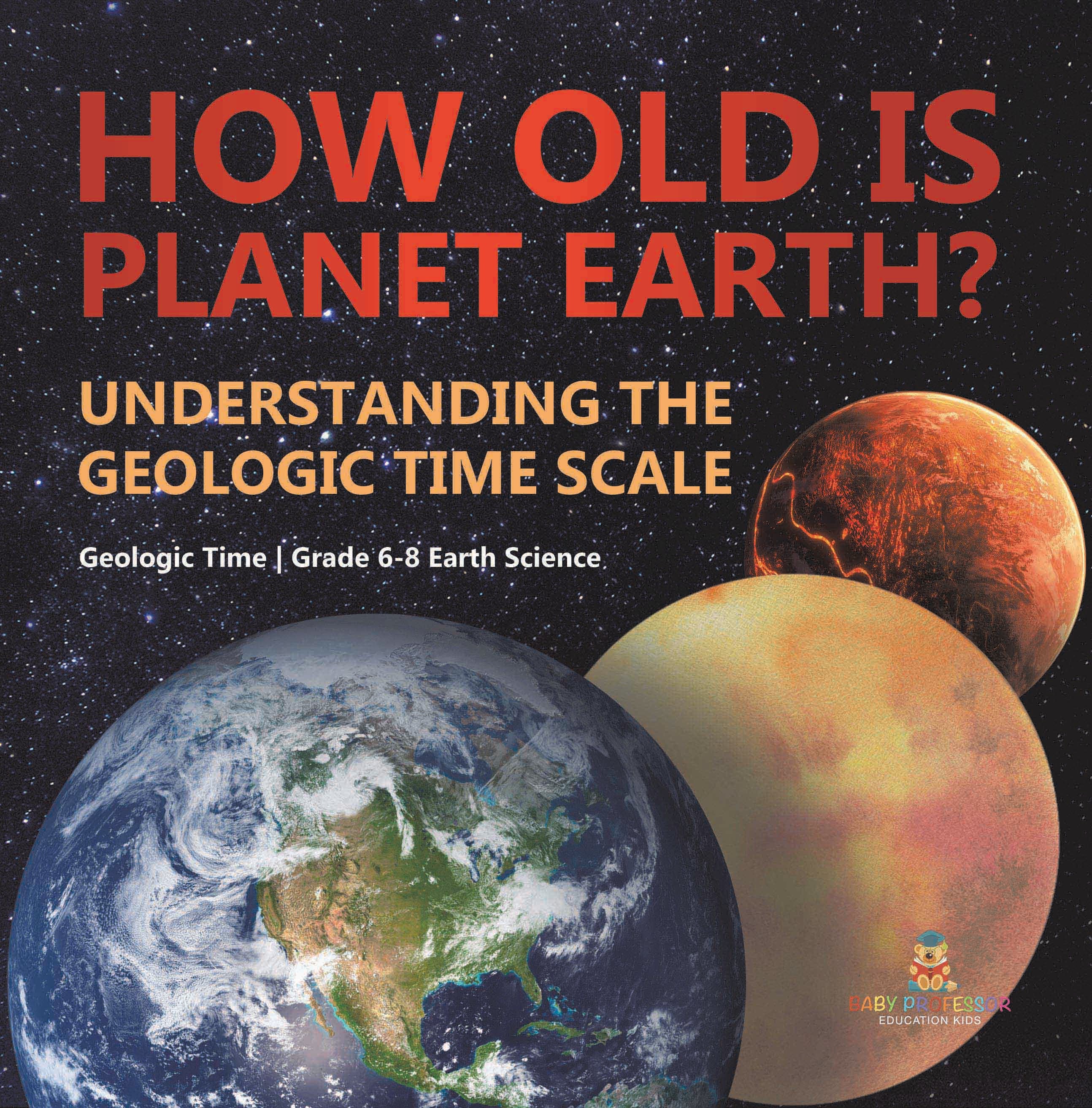How Old is Planet Earth? Understanding the Geologic Time Scale | Geologic Time | Grade 6-8 Earth Science by 9781541989504 (Paperback)