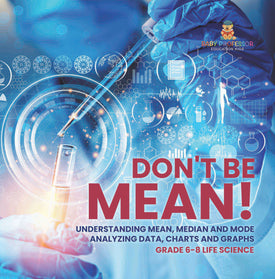 Don't Be Mean! Understanding Mean, Median and Mode | Analyzing Data, Charts and Graphs | Grade 6-8 Life Science by 9781541989573 (Paperback)