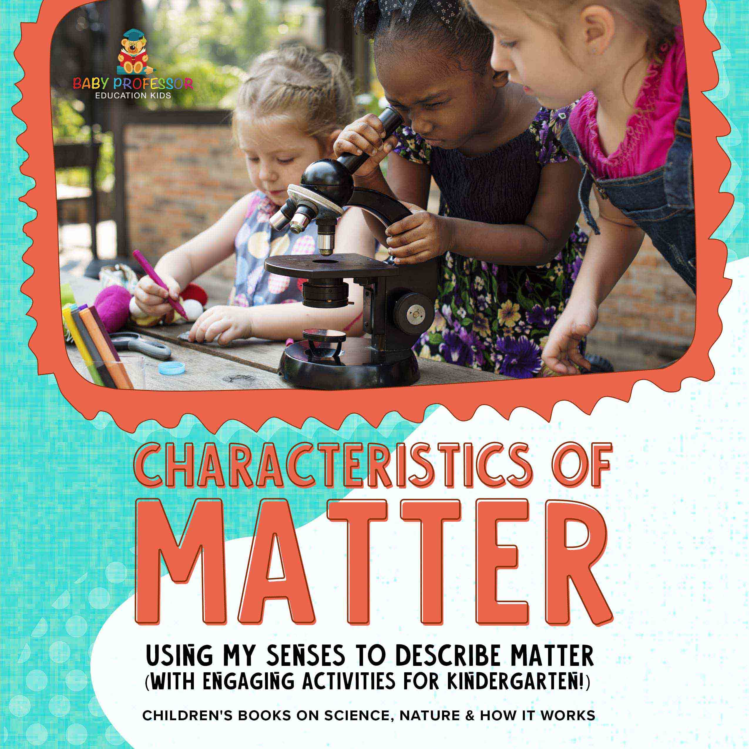 Characteristics of Matter : Using My Senses to Describe Matter (with Engaging Activities for Kindergarten!) | Children's Books on Science, Nature & How It Works by 9781541989580 (Paperback)