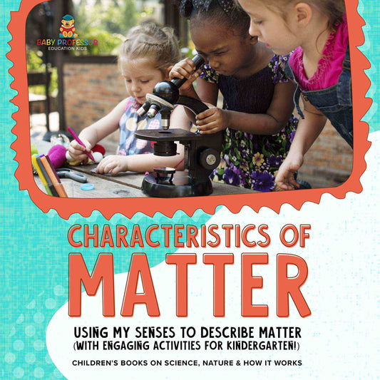 Characteristics of Matter : Using My Senses to Describe Matter (with Engaging Activities for Kindergarten!) | Children's Books on Science, Nature & How It Works
