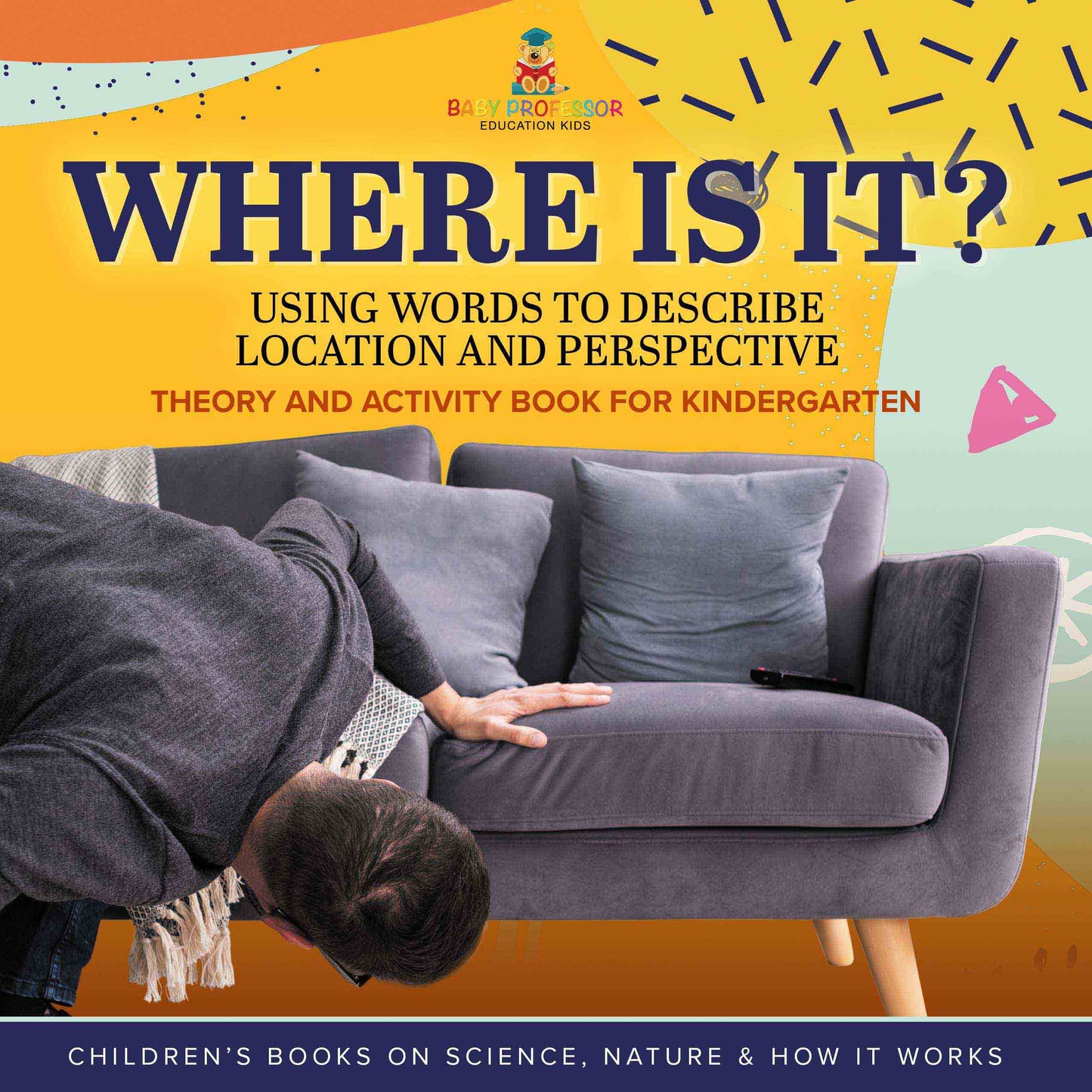 Where Is It? : Using Words to Describe Location and Perspective | Theory and Activity Book for Kindergarten | Childrenâ€™s Books on Science, Nature & How It Works