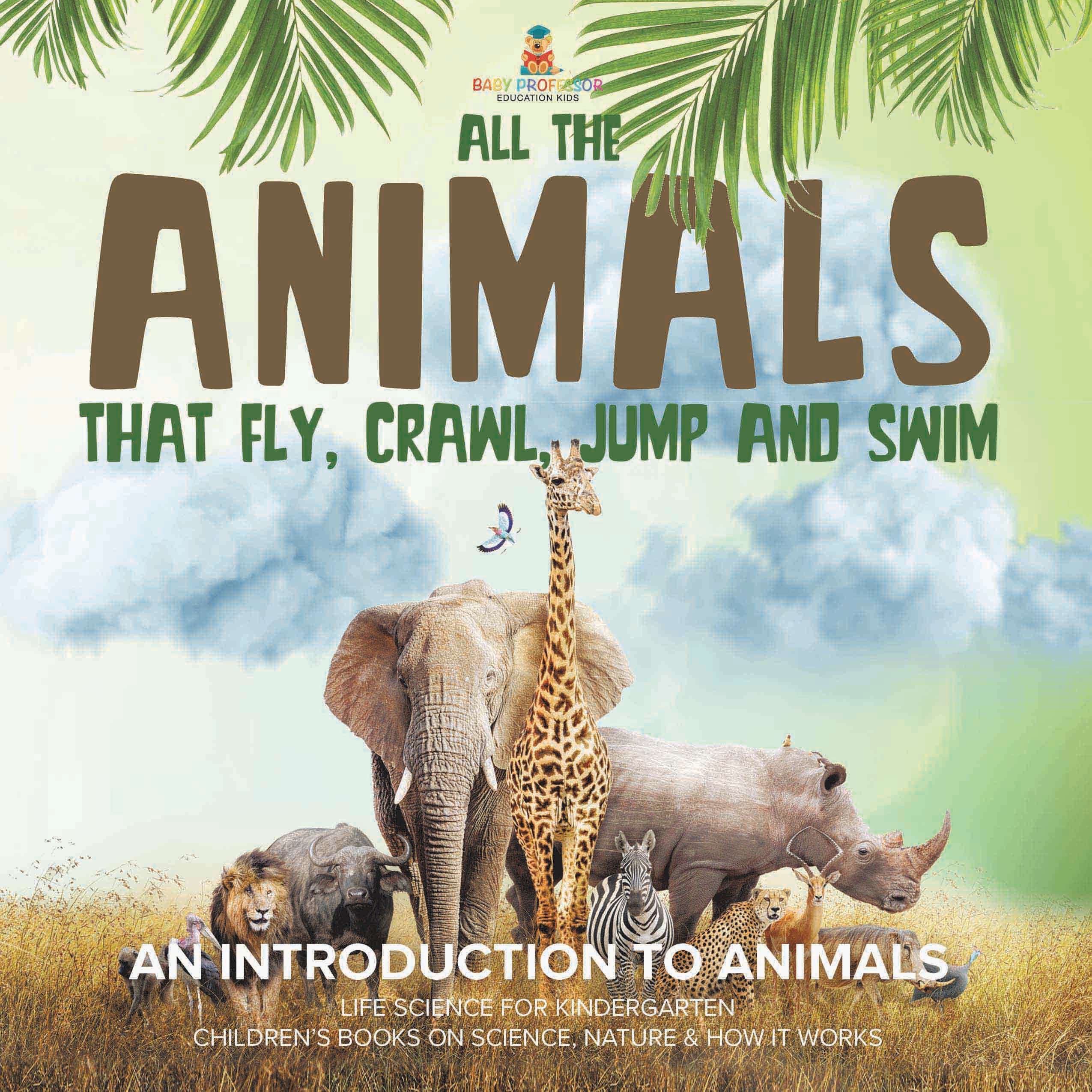 All the Animals That Fly, Crawl, Jump and Swim : An Introduction to Animals | Life Science for Kindergarten | Children’s Books on Science, Nature & How It Works by 9781541989641 (Paperback)