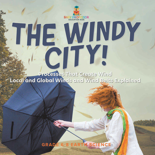 The Windy City! Processes That Create Wind | Local and Global Winds and Wind Belts Explained | Grade 6-8 Earth Science
