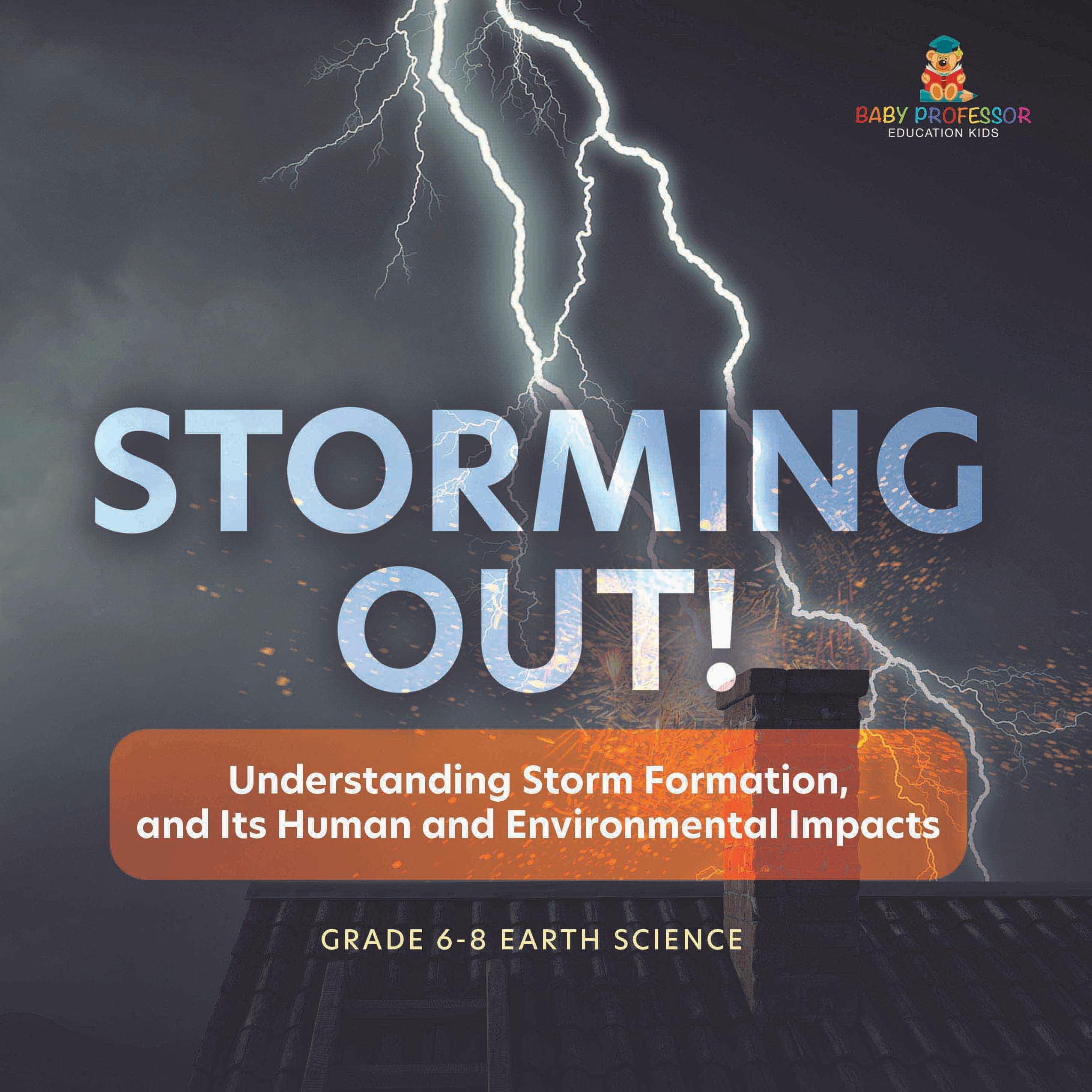Storming Out! Understanding Storm Formation, and Its Human and Environmental Impacts | Grade 6-8 Earth Science by 9781541989818 (Paperback)