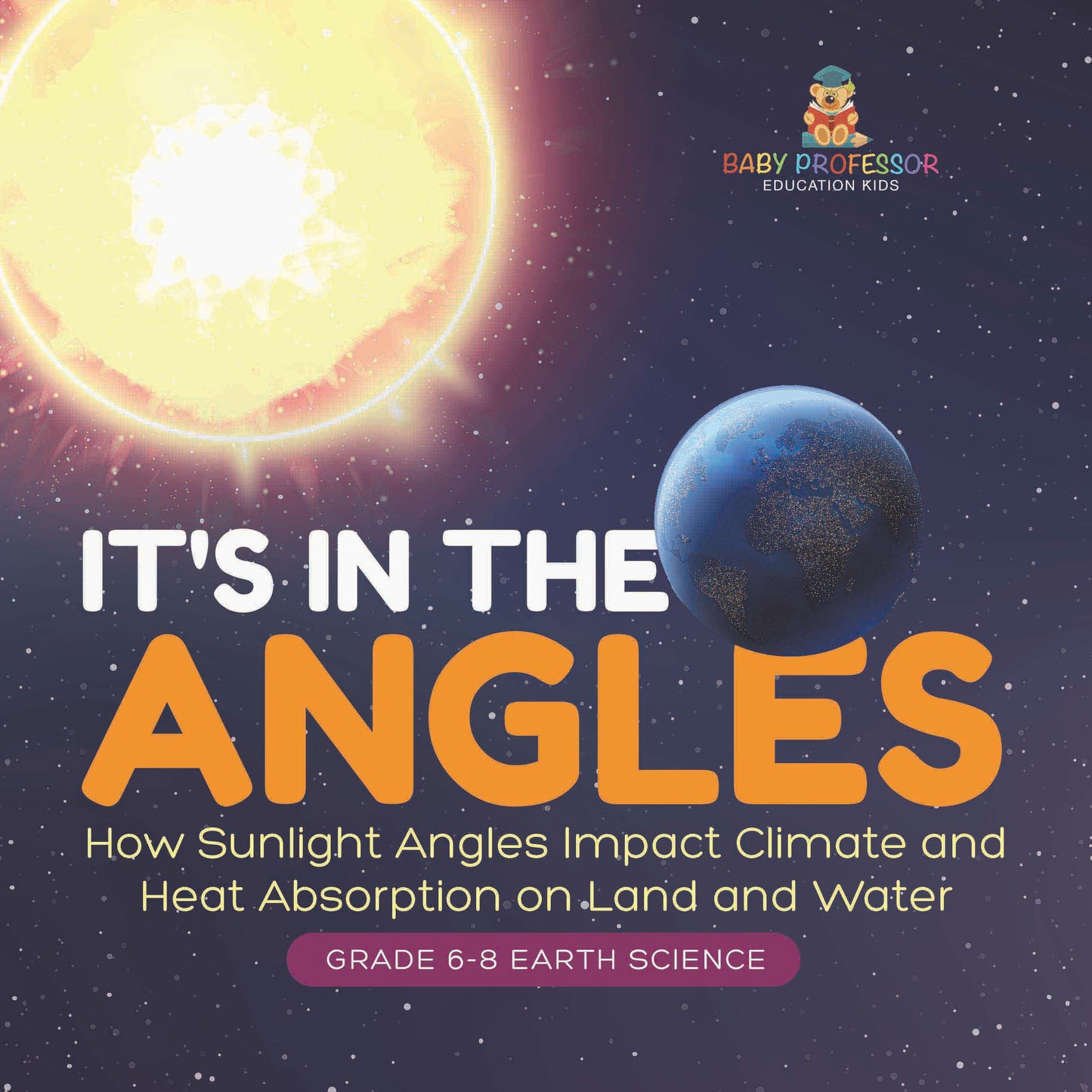 It's in the Angles | How Sunlight Angles Impact Climate and Heat Absorption on Land and Water | Grade 6-8 Earth Science