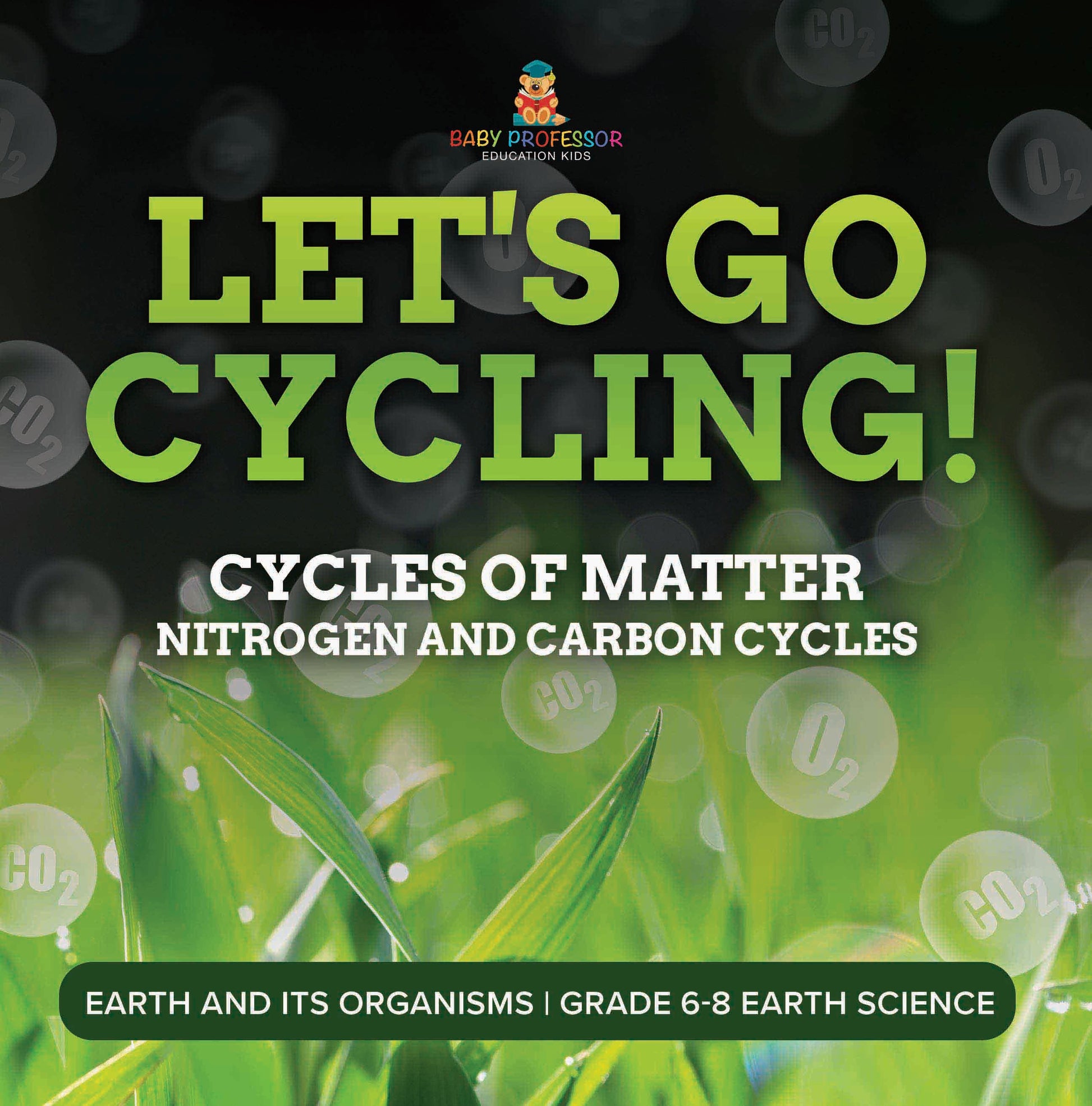 Let's Go Cycling! Cycles of Matter | Nitrogen and Carbon Cycles | Earth and its Organisms | Grade 6-8 Earth Science