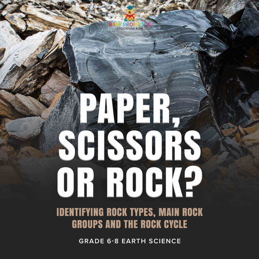 Paper, Scissors or Rock? Identifying Rock Types, Main Rock Groups and the Rock Cycle | Grade 6-8 Earth Science