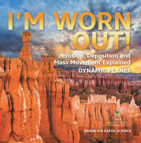 I'm Worn Out! Erosion, Deposition and Mass Movement Explained | Dynamic Planet | Grade 6-8 Earth Science by 9781541990371 (Paperback)