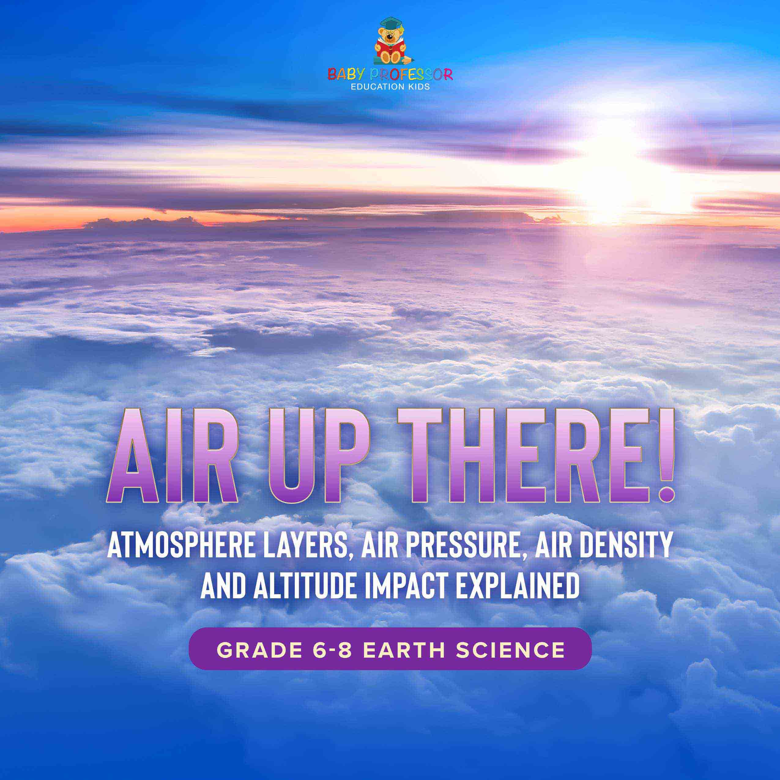 Air Up There! Atmosphere Layers, Air Pressure, Air Density and Altitude Impact Explained | Grade 6-8 Earth Science by 9781541990524 (Paperback)