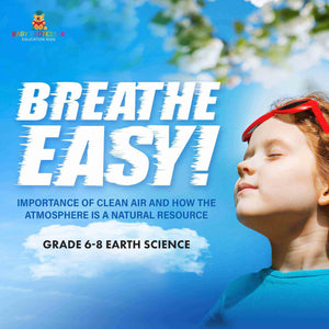 Breathe Easy! Importance of Clean Air and How the Atmosphere is a Natural Resource | Grade 6-8 Earth Science by 9781541990661 (Paperback)