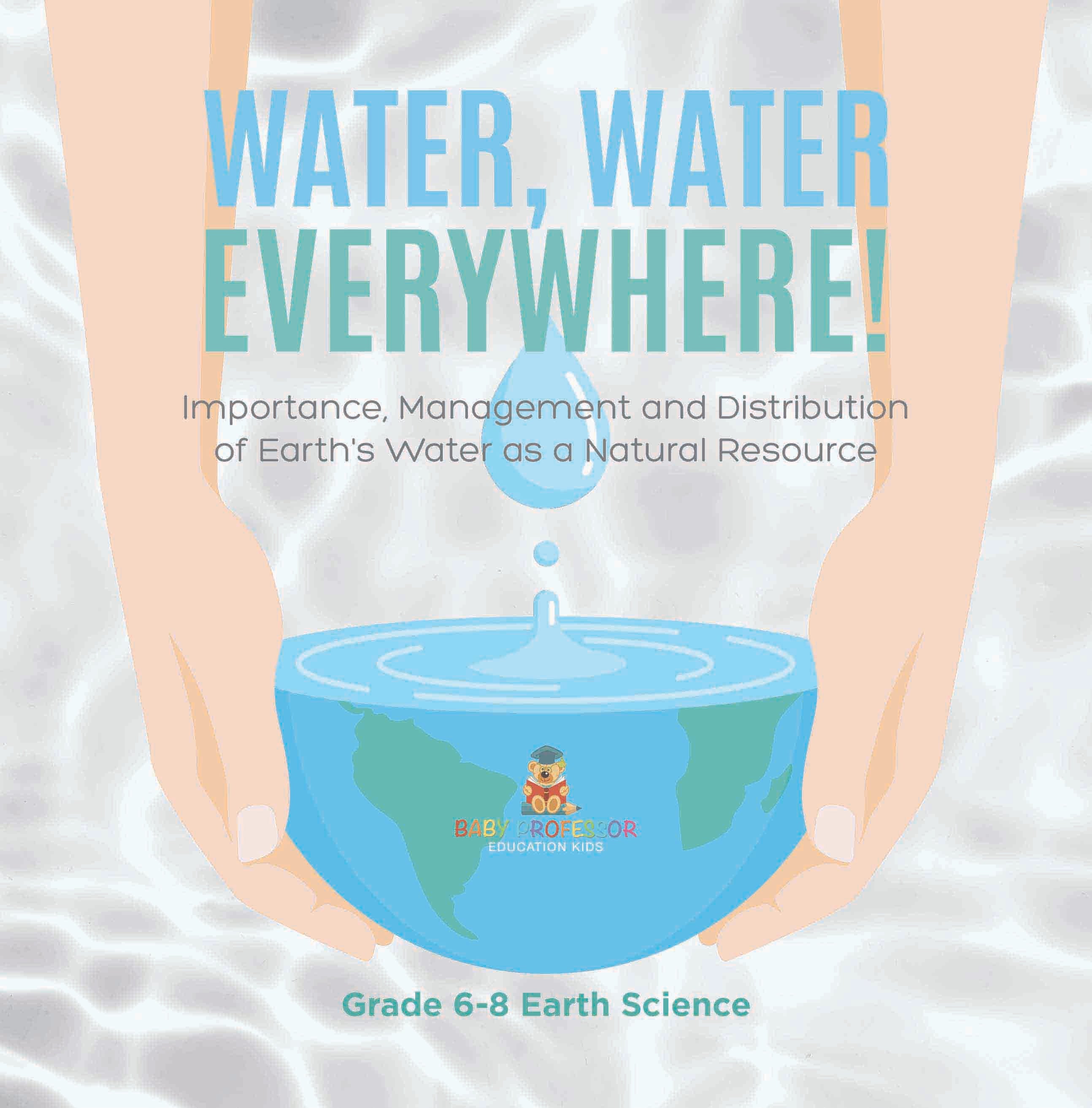 Water, Water Everywhere! Importance,Management and Distribution of Earth's Water as a Natural Resource | Grade 6-8 Earth Science by 9781541990678 (Paperback)