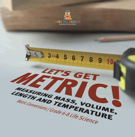 Let's Get Metric! Measuring Mass, Volume, Length and Temperature | Metric Conversions | Grade 6-8 Life Science by 9781541990838 (Paperback)
