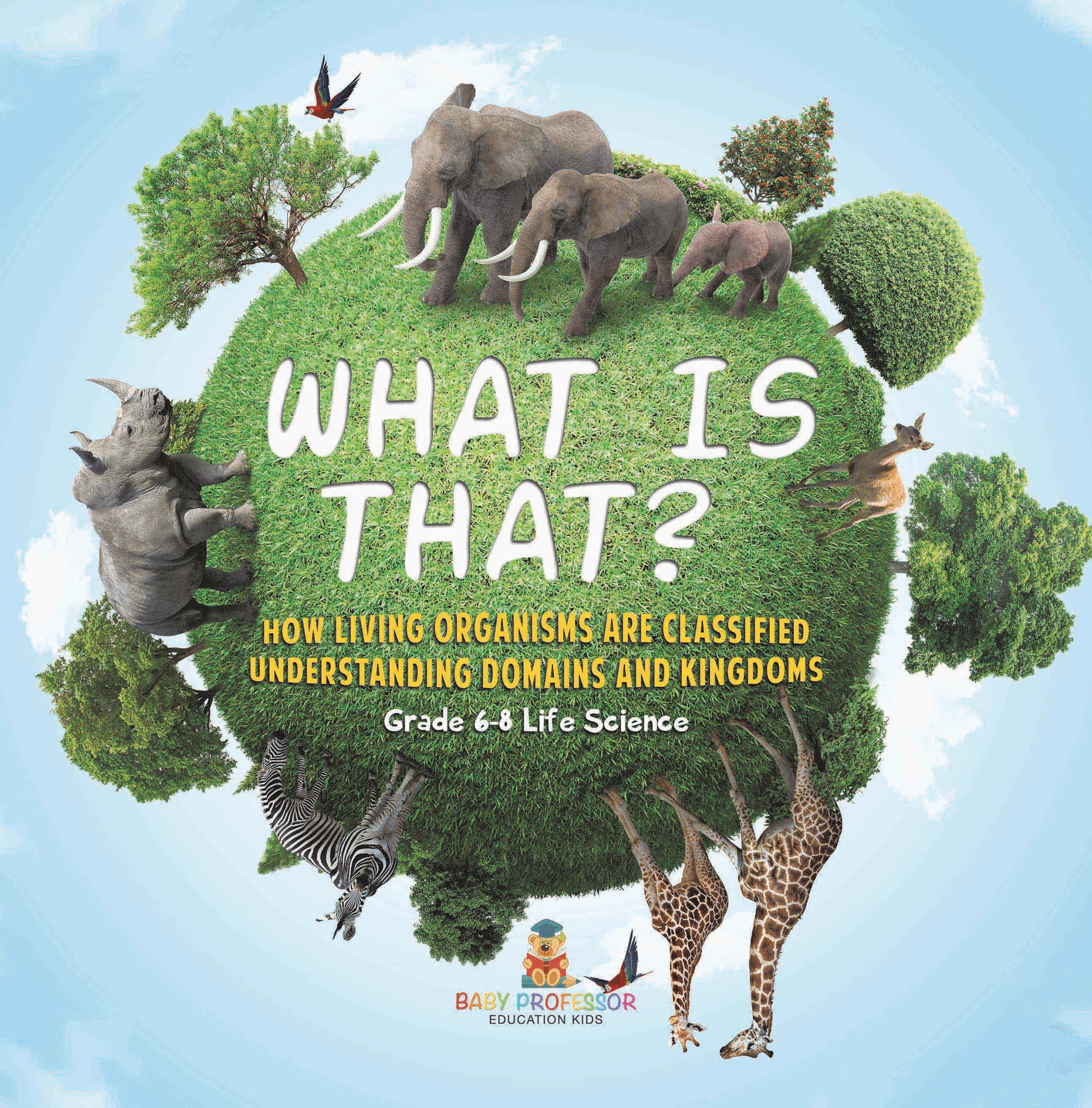 What is That? How Living Organisms are Classified | Understanding Domains and Kingdoms | Grade 6-8 Life Science by 9781541990876 (Paperback)