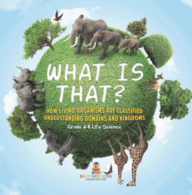 What is That? How Living Organisms are Classified | Understanding Domains and Kingdoms | Grade 6-8 Life Science by 9781541990876 (Paperback)