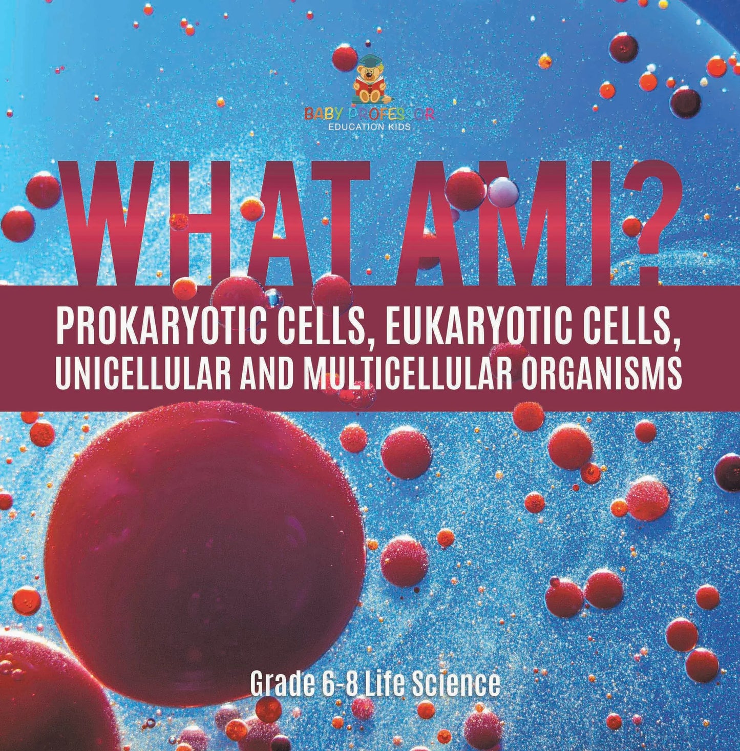What Am I? Prokaryotic Cells, Eukaryotic Cells, Unicellular and Multicellular Organisms | Grade 6-8 Life Science