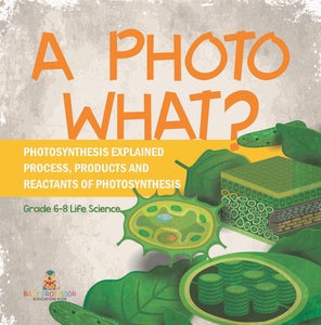 A Photo What? Photosynthesis Explained | Process, Products and Reactants of Photosynthesis | Grade 6-8 Life Science by 9781541990951 (Paperback)