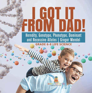 I Got it from Dad! Heredity, Genotype, Phenotype, Dominant and Recessive Alleles | Gregor Mendel | Grade 6-8 Life Science by 9781541991026 (Paperback)