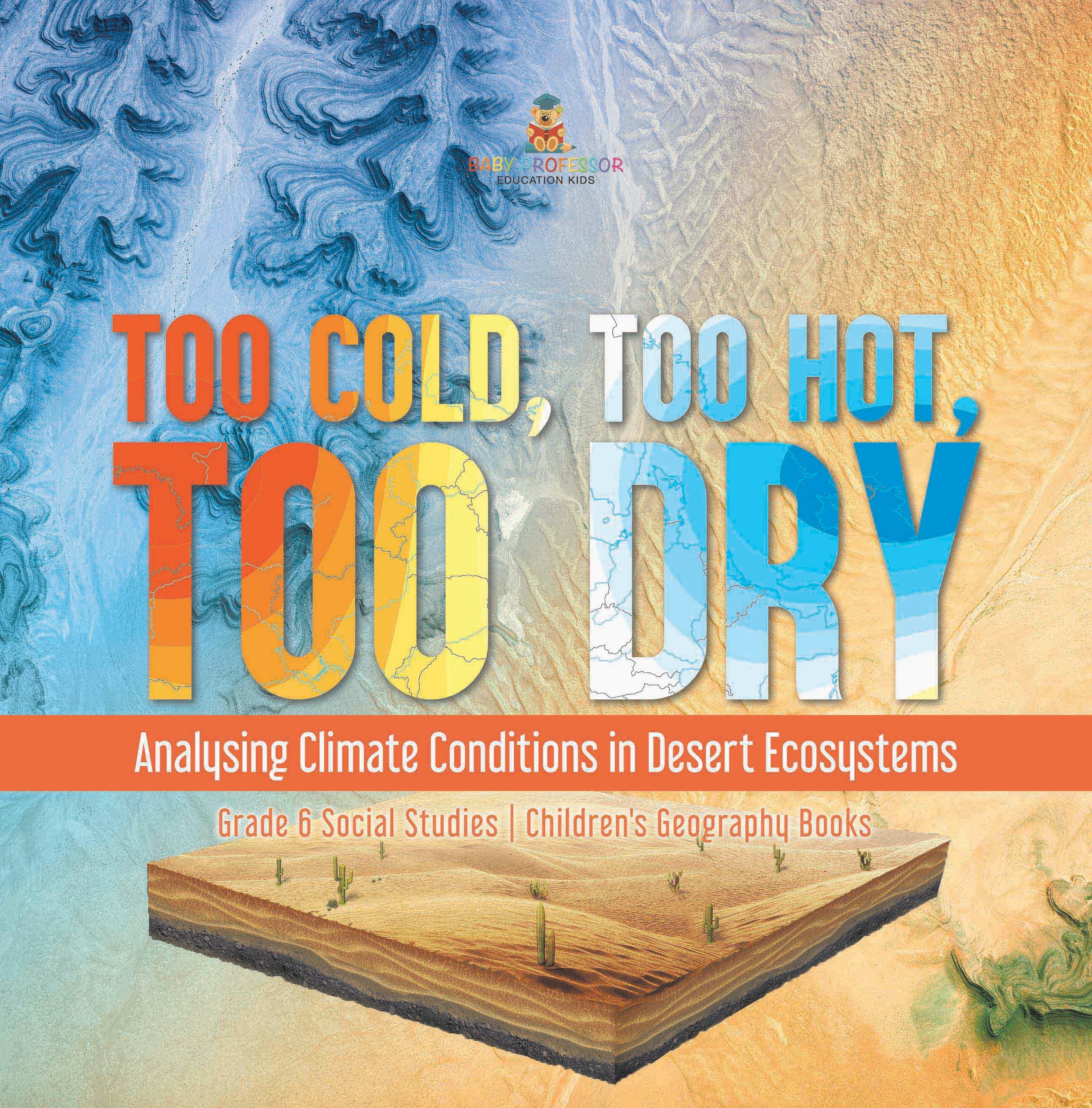 Too Cold, Too Hot, Too Dry : Analysing Climate Conditions in Desert Ecosystems | Grade 6 Social Studies | Children's Geography Books by 9781541994355 (Paperback)