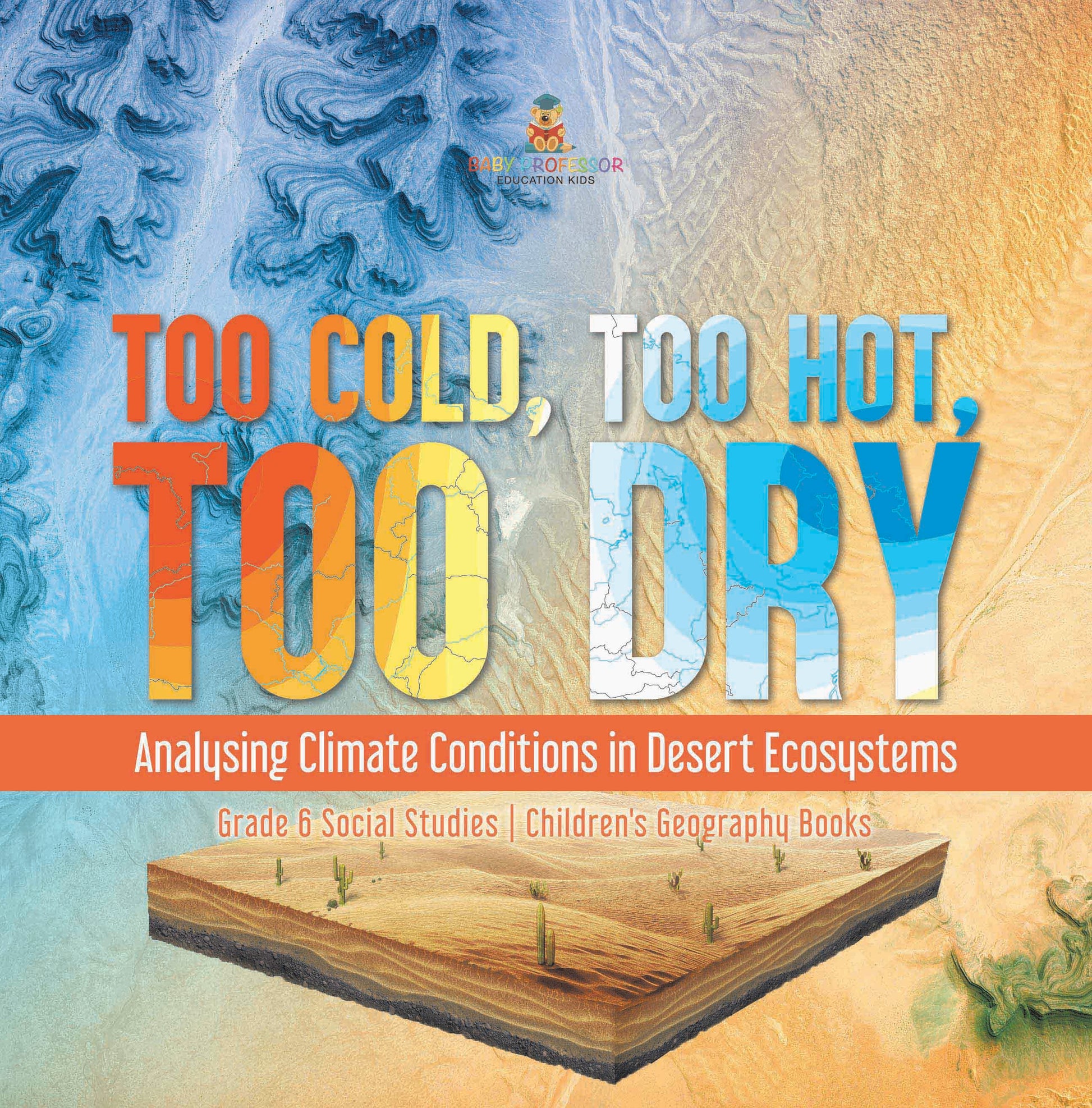 Too Cold, Too Hot, Too Dry : Analysing Climate Conditions in Desert Ecosystems | Grade 6 Social Studies | Children's Geography Books