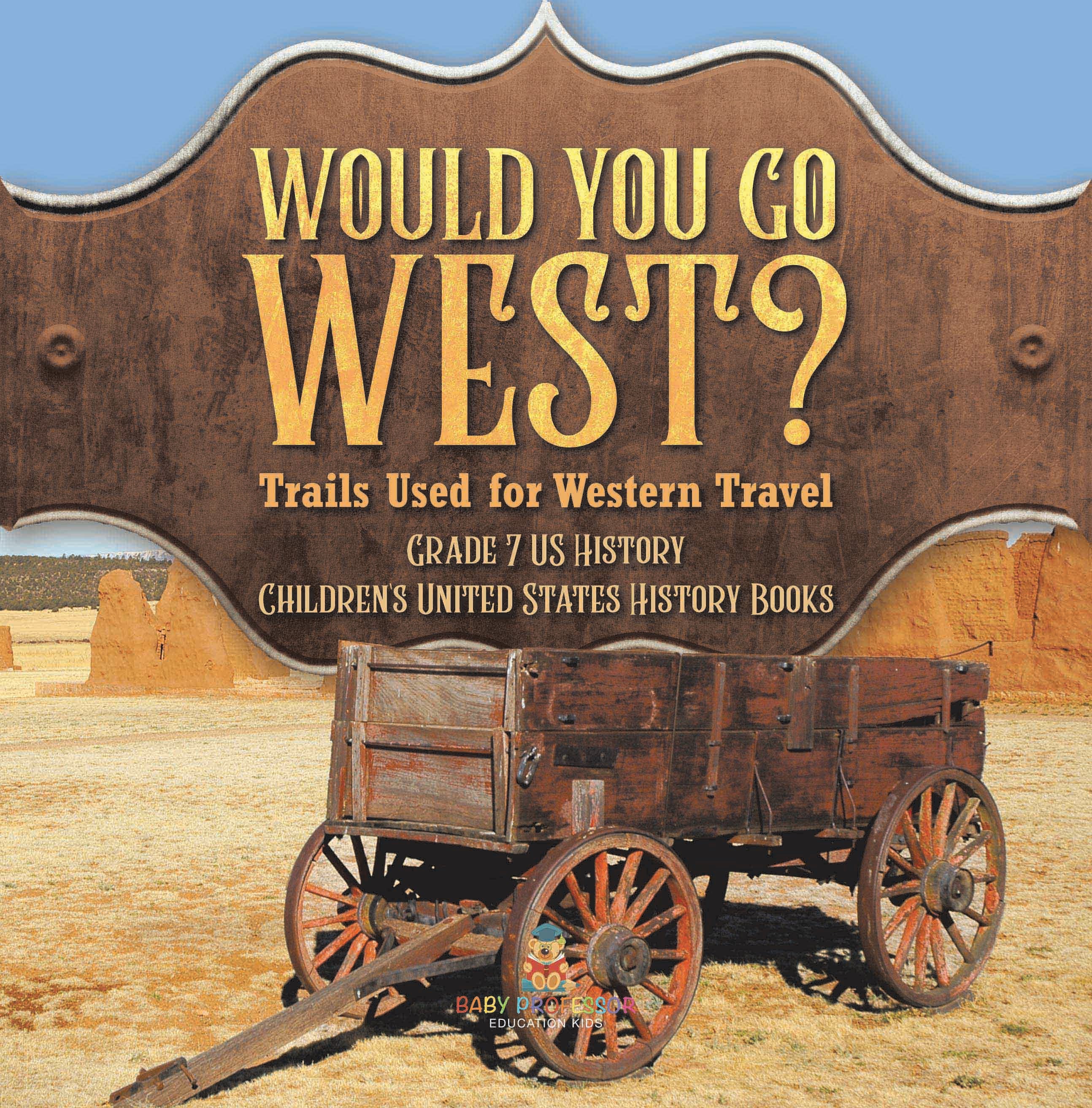 Would You Go West? Trails Used for Western Travel | Grade 7 US History | Children's United States History Books by 9781541994553 (Paperback)