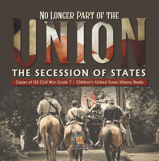 No Longer Part of the Union | The Secession of States | Causes of US Civil War Grade 7 | Children's United States History Books