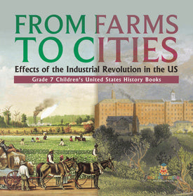 From Farms to Cities : Effects of the Industrial Revolution in the US | Grade 7 Children's United States History Books by 9781541994713 (Paperback)