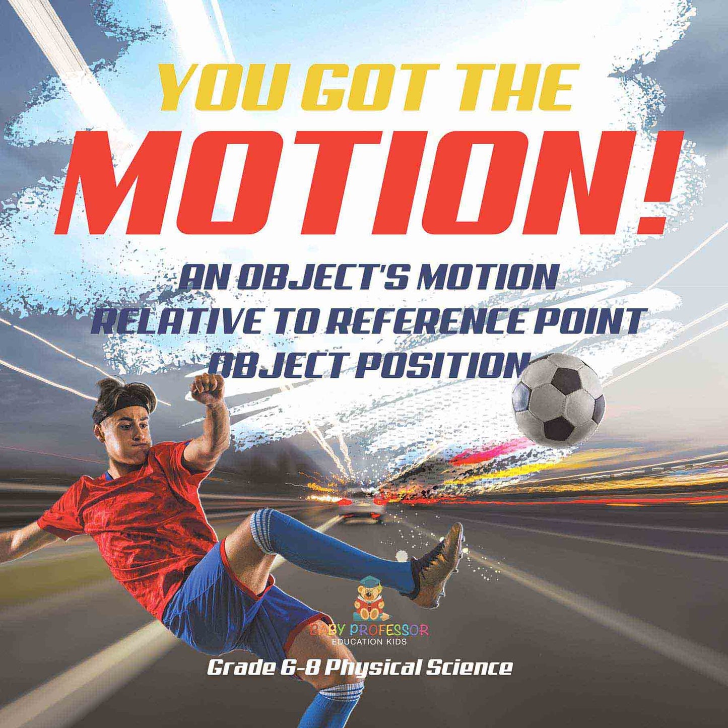 You've got the Motion! An Object's Motion Relative to Reference Point | Object Position | Grade 6-8 Physical Science