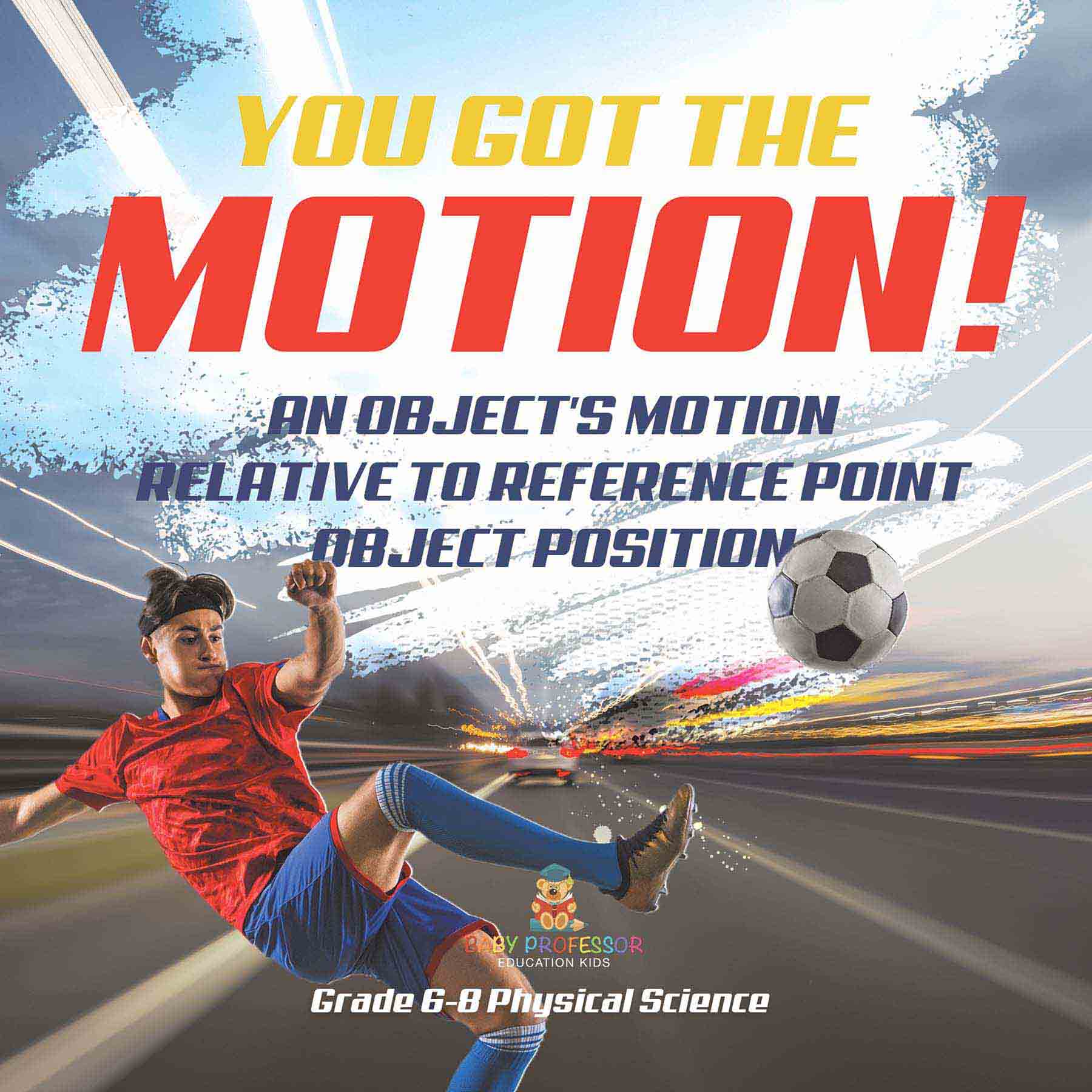 You've got the Motion! An Object's Motion Relative to Reference Point | Object Position | Grade 6-8 Physical Science