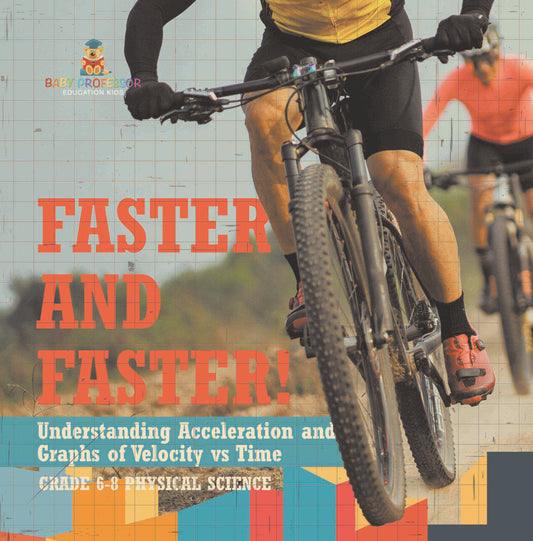 Faster and Faster! Understanding Acceleration and Graphs of Velocity vs Time | Grade 6-8 Physical Science