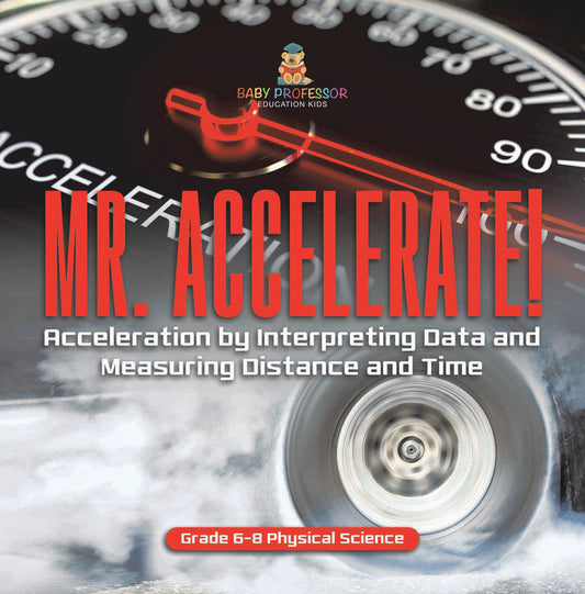 Mr. Accelerate! Acceleration by Interpreting Data and Measuring Distance and Time | Grade 6-8 Physical Science