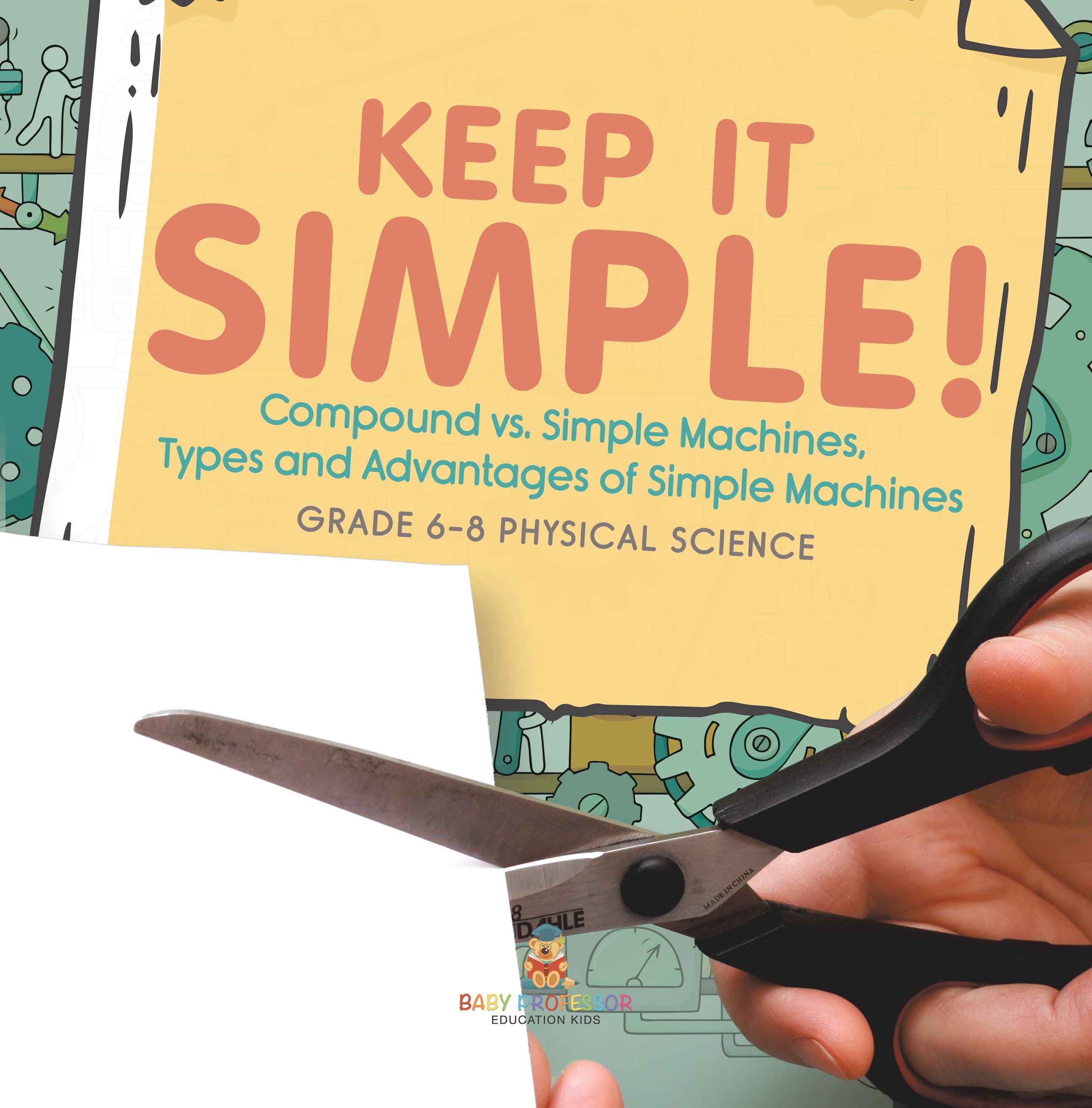 Keep it Simple! Compound vs. Simple Machines, Types and Advantages of Simple Machines | Grade 6-8 Physical Science by 9781541994959 (Paperback)
