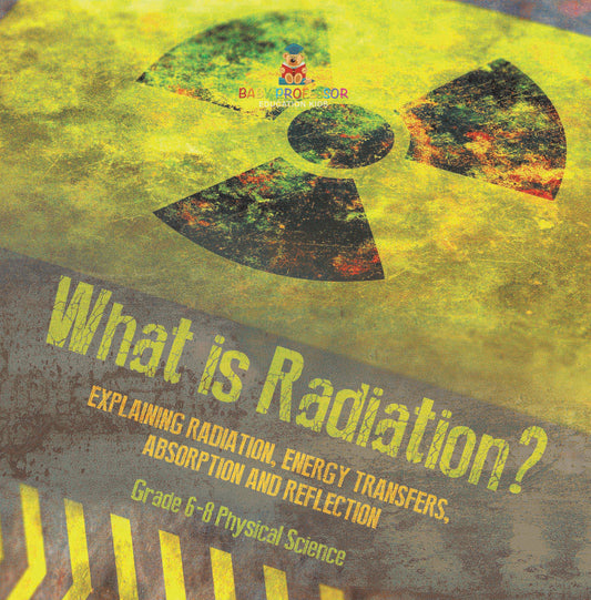 What is Radiation? Explaining Radiation, Energy Transfers, Absorption and Reflection | Grade 6-8 Physical Science