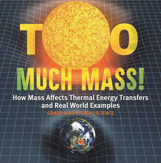 Too Much Mass! How Mass Affects Thermal Energy Transfers and Real World Examples | Grade 6-8 Physical Science