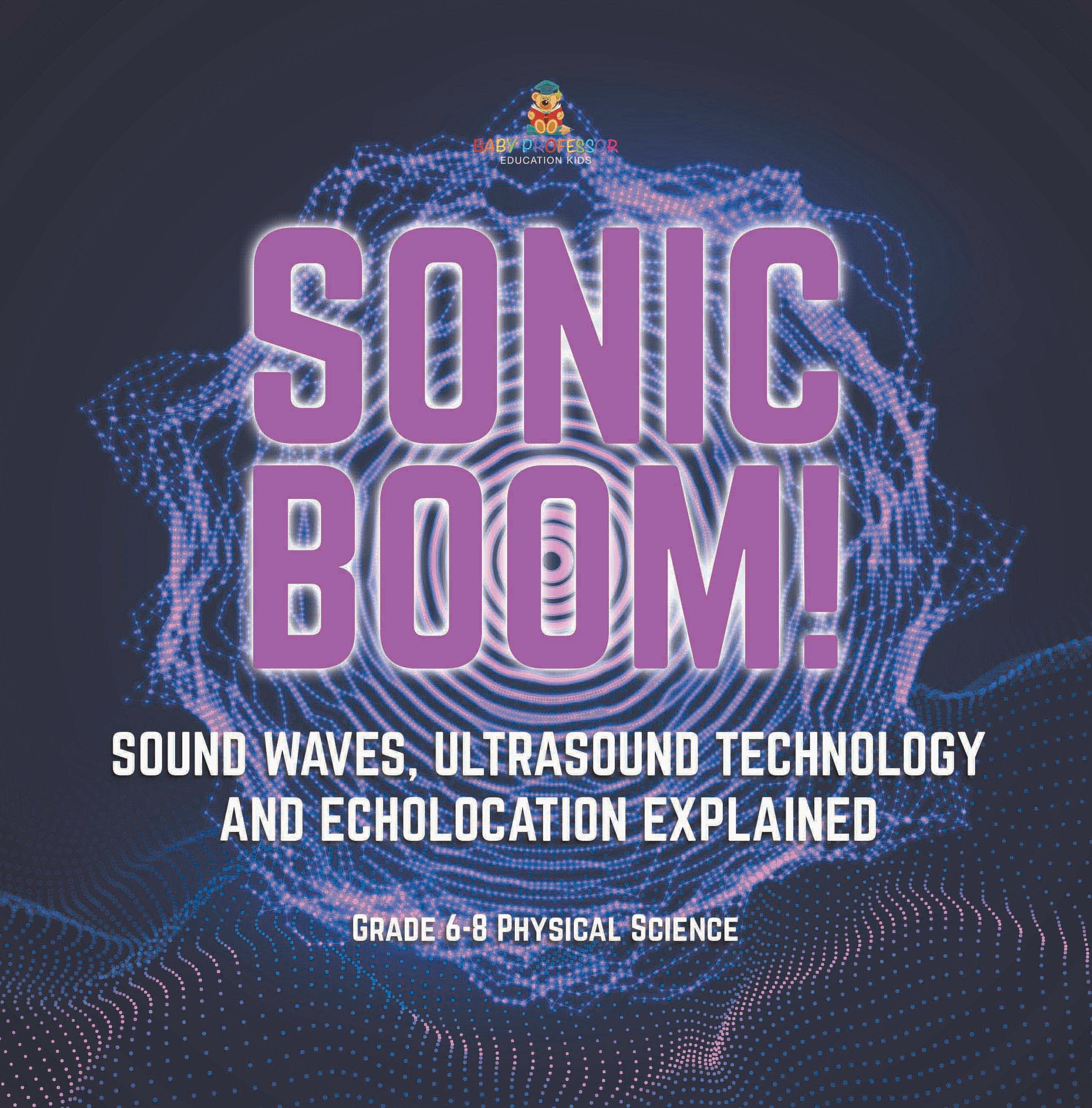 Sonic Boom! Sound Waves, Ultrasound Technology and Echolocation Explained | Grade 6-8 Physical Science by 9781541995109 (Paperback)