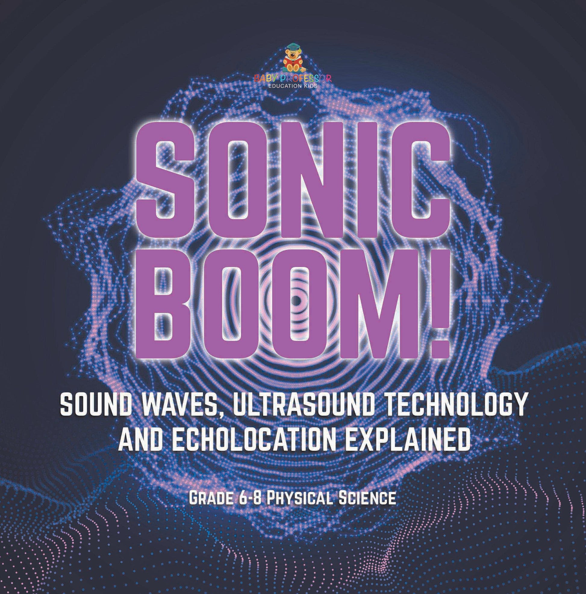 Sonic Boom! Sound Waves, Ultrasound Technology and Echolocation Explained | Grade 6-8 Physical Science