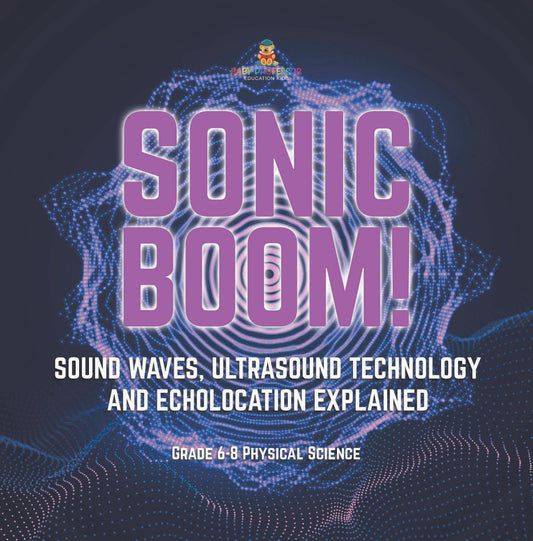 Sonic Boom! Sound Waves, Ultrasound Technology and Echolocation Explained | Grade 6-8 Physical Science