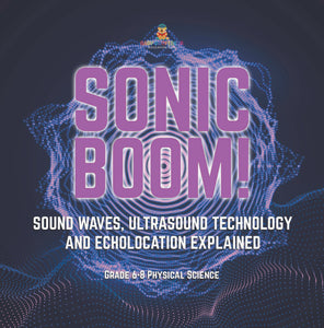Sonic Boom! Sound Waves, Ultrasound Technology and Echolocation Explained | Grade 6-8 Physical Science by 9781541995109 (Paperback)