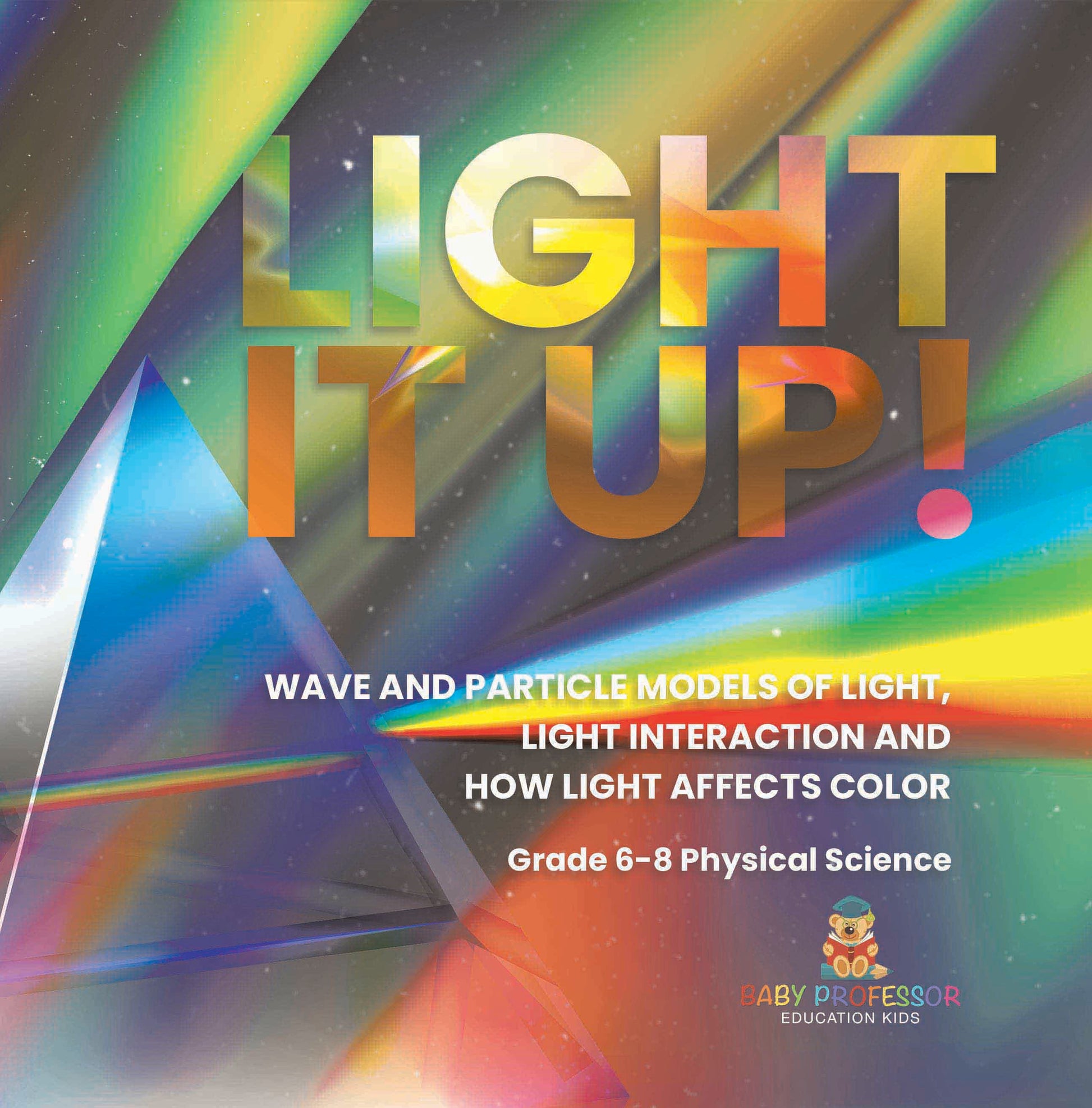 Light it Up! Wave and Particle Models of Light, Light Interaction and How Light Affects Color | Grade 6-8 Physical Science
