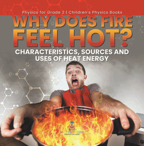 Why Does Fire Feel Hot? Characteristics, Sources and Uses of Heat Energy | Physics for Grade 2 | Children’s Physics Books by 9781541996663 (Paperback)