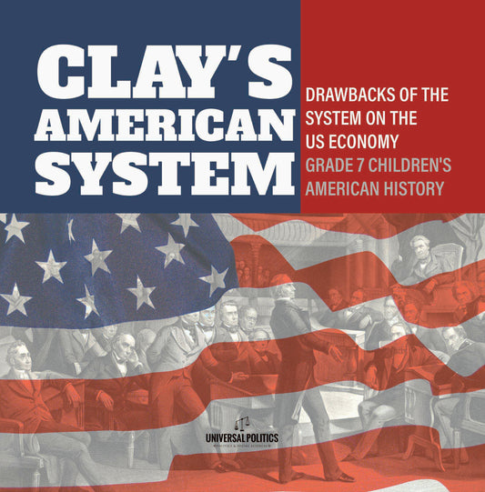 Clay's American System | Drawbacks of the System on the US Economy | Grade 7 Children's American History