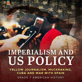 Imperialism and US Policy | Yellow Journalism, Muckraking, Cuba and War with Spain | Grade 7 American History by 9781541997073 (Paperback)