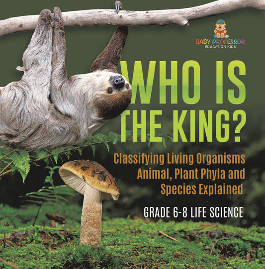 Who Is the King? Classifying Living Organisms | Animal, Plant Phyla and Species Explained | Grade 6-8 Life Science