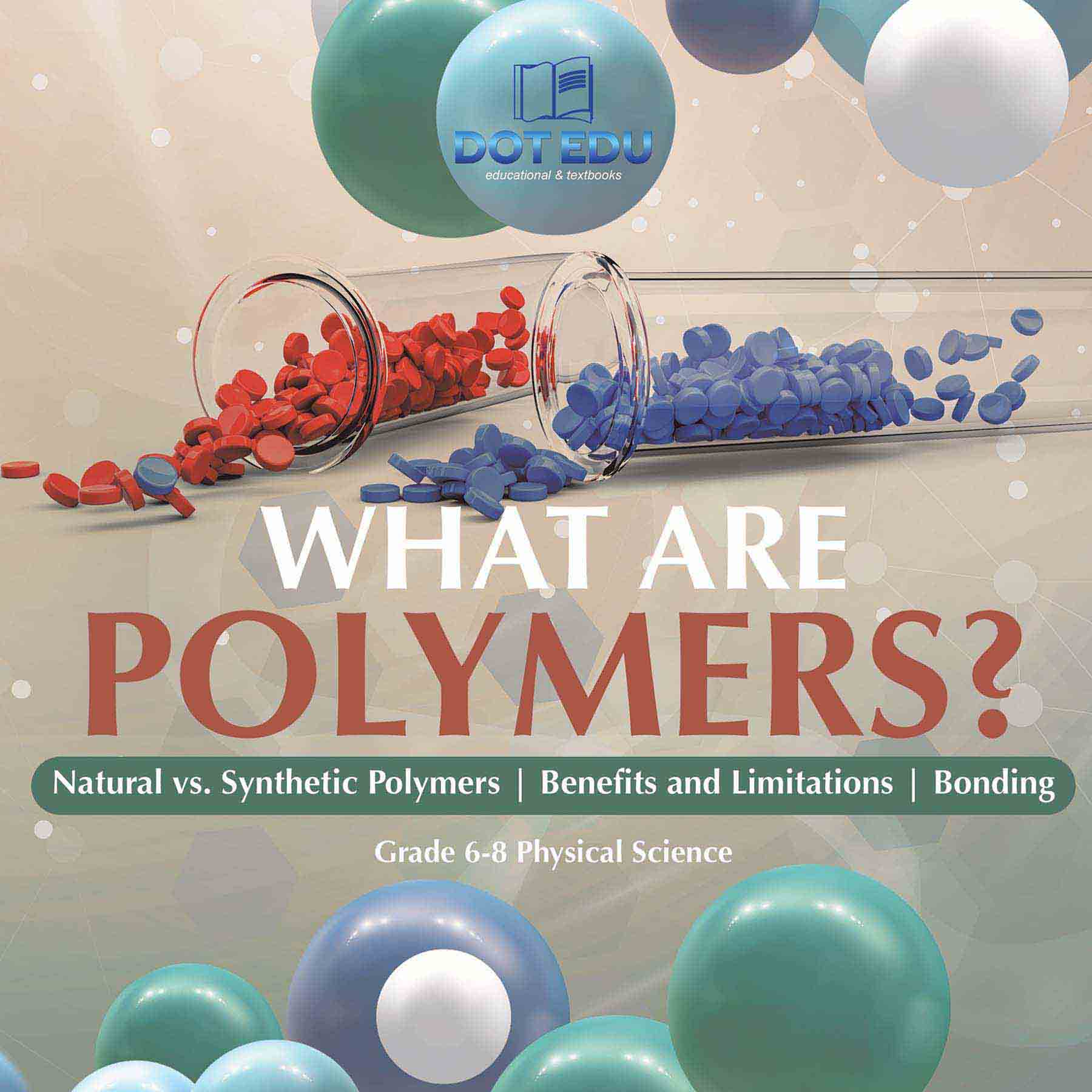 What are Polymers? Natural vs. Synthetic Polymers and Benefits and Limitations | Bonding | Grade 6-8 Physical Science by 9781541997233 (Paperback)