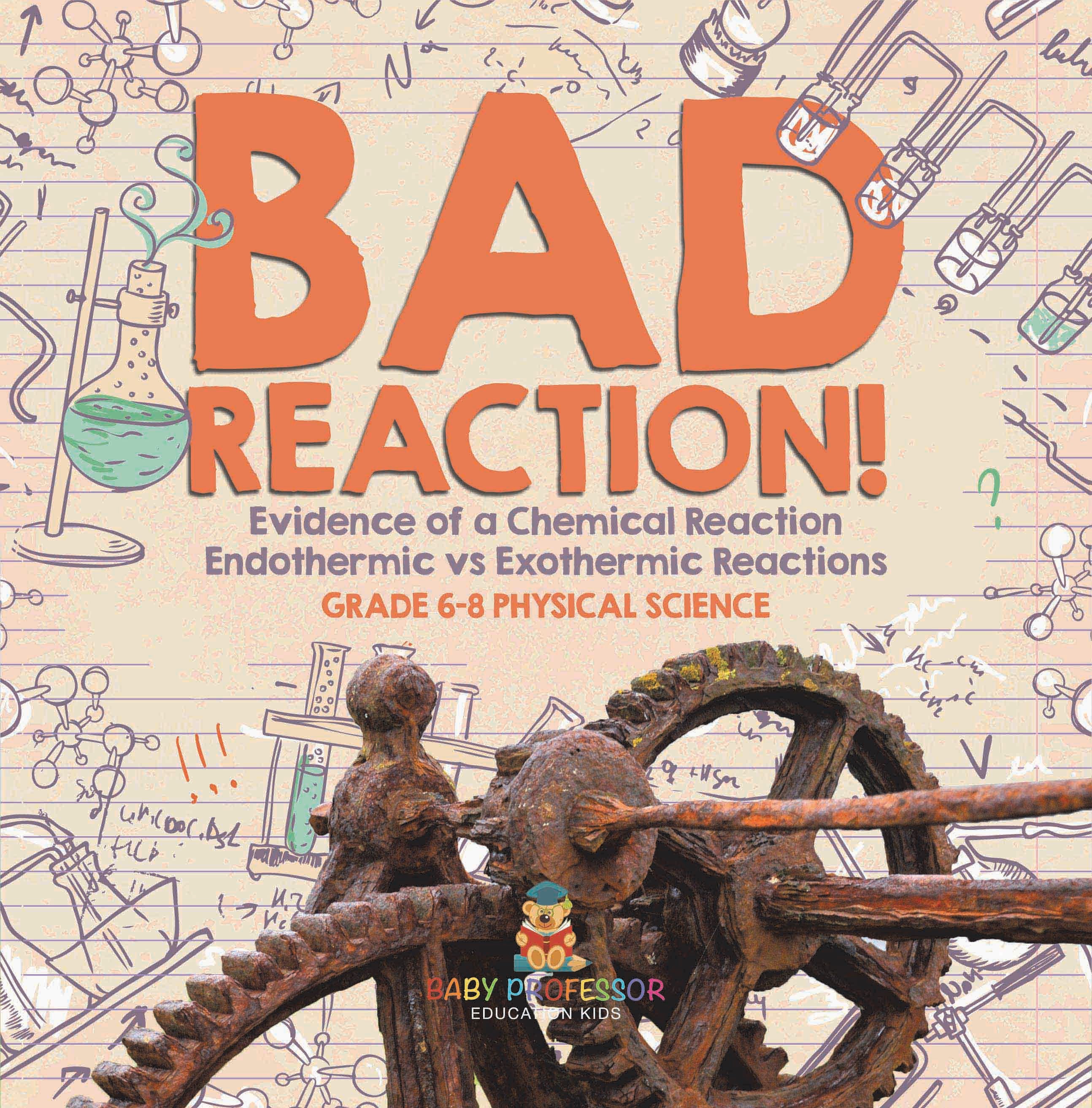 Bad Reaction! Evidence of a Chemical Reaction | Endothermic vs Exothermic Reactions | Grade 6-8 Physical Science by 9781541997240 (Paperback)