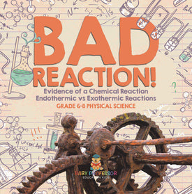 Bad Reaction! Evidence of a Chemical Reaction | Endothermic vs Exothermic Reactions | Grade 6-8 Physical Science by 9781541997240 (Paperback)
