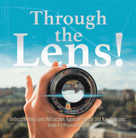 Through the Lens! Understanding Light Refraction, Types of Lenses and Ray Diagrams | Grade 6-8 Physical Science by 9781541997349 (Paperback)