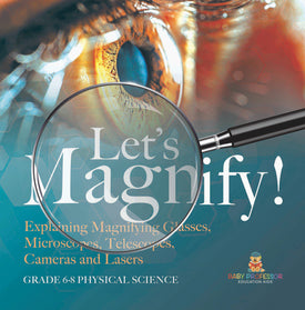 Let's Magnify! Explaining Magnifying Glasses, Microscopes, Telescopes, Cameras and Lasers | Grade 6-8 Physical Science by 9781541997356 (Paperback)