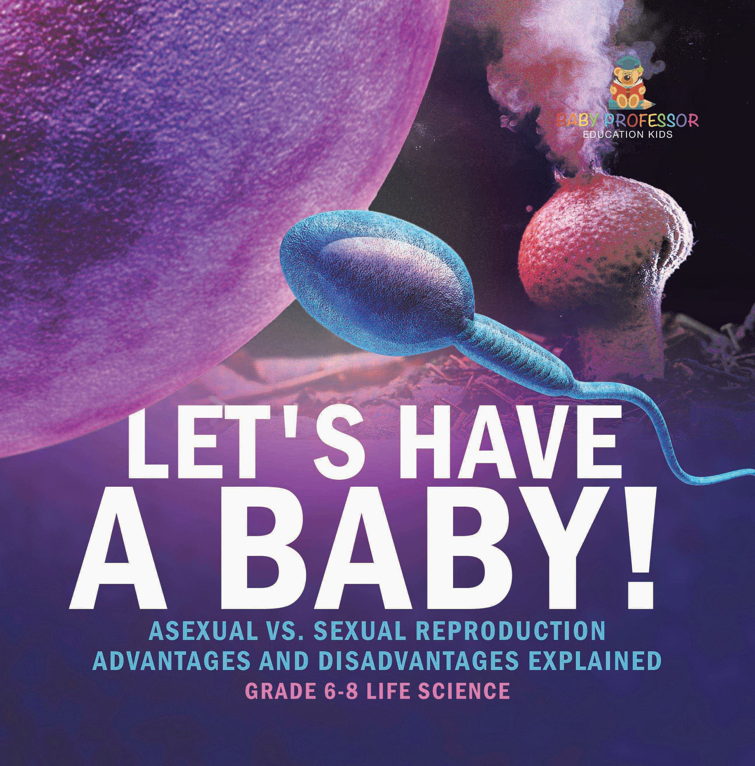 Let's Have a Baby! Asexual vs. Sexual Reproduction | Advantages and Disadvantages Explained | Grade 6-8 Life Science by 9781541997394 (Paperback)